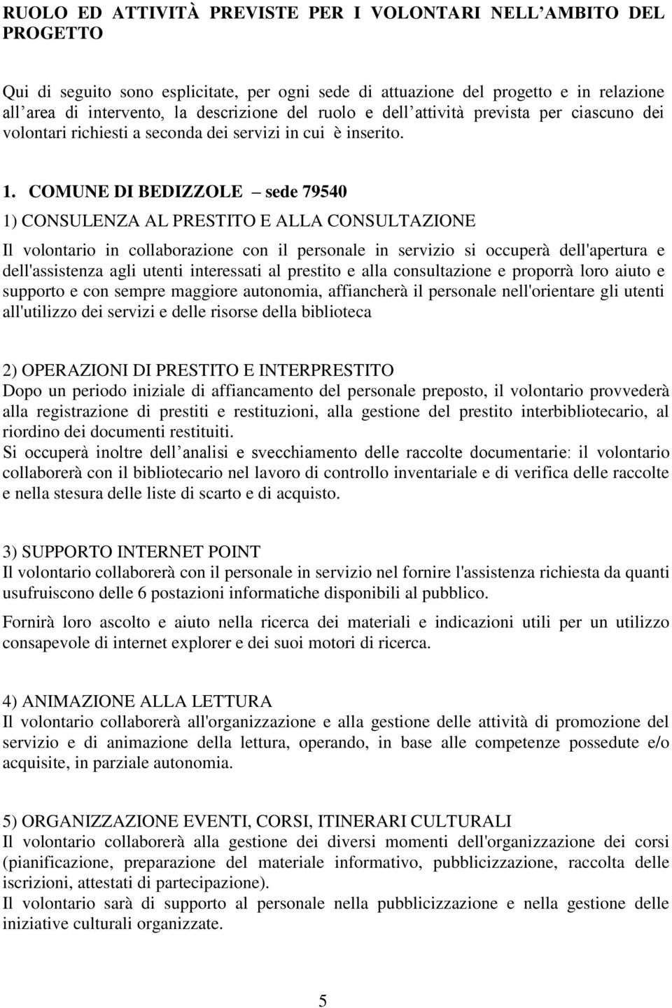 COMUNE DI BEDIZZOLE sede 79540 1) CONSULENZA AL PRESTITO E ALLA CONSULTAZIONE Il volontario in collaborazione con il personale in servizio si occuperà dell'apertura e dell'assistenza agli utenti