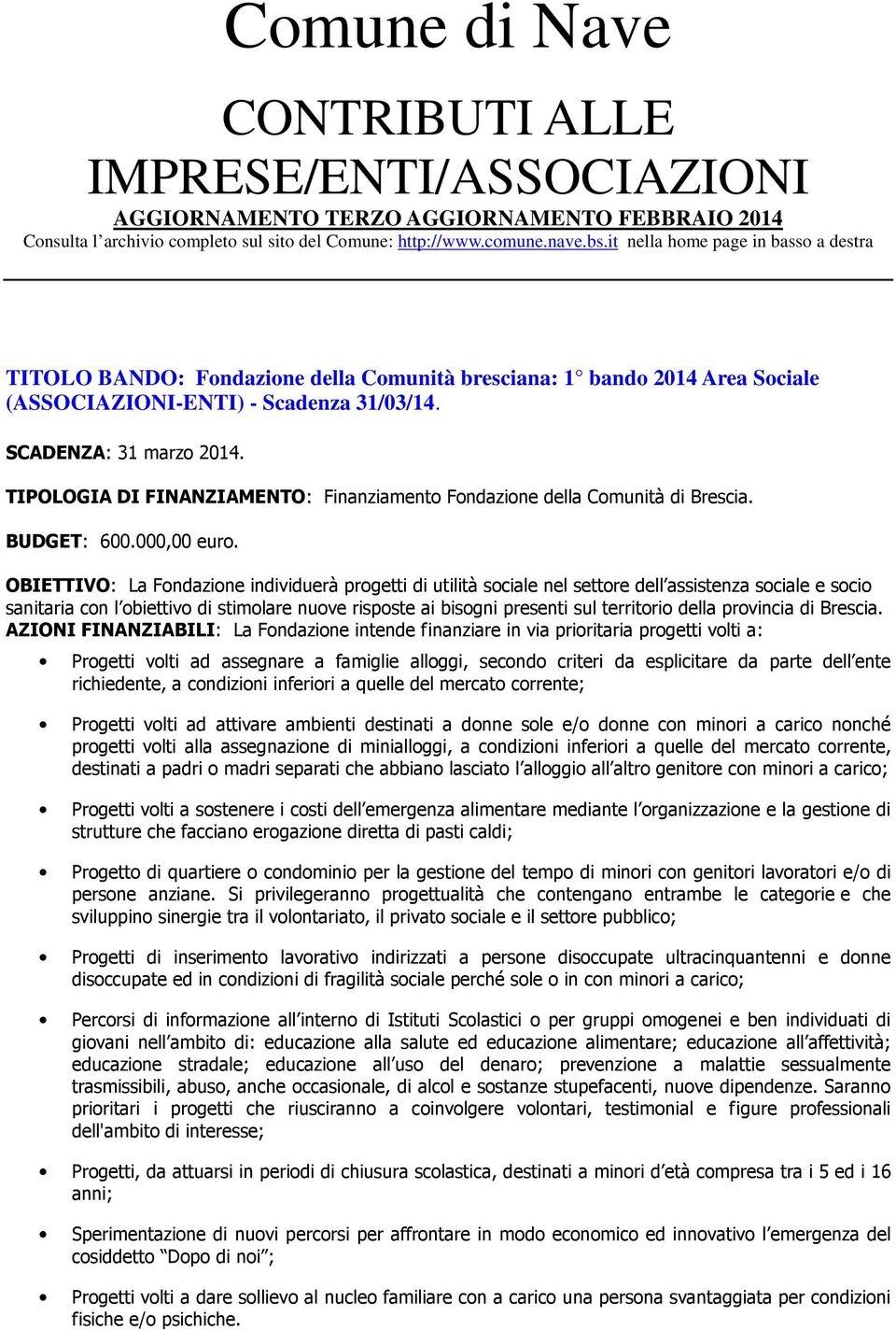 TIPOLOGIA DI FINANZIAMENTO: Finanziamento Fondazione della Comunità di Brescia. BUDGET: 600.000,00 euro.