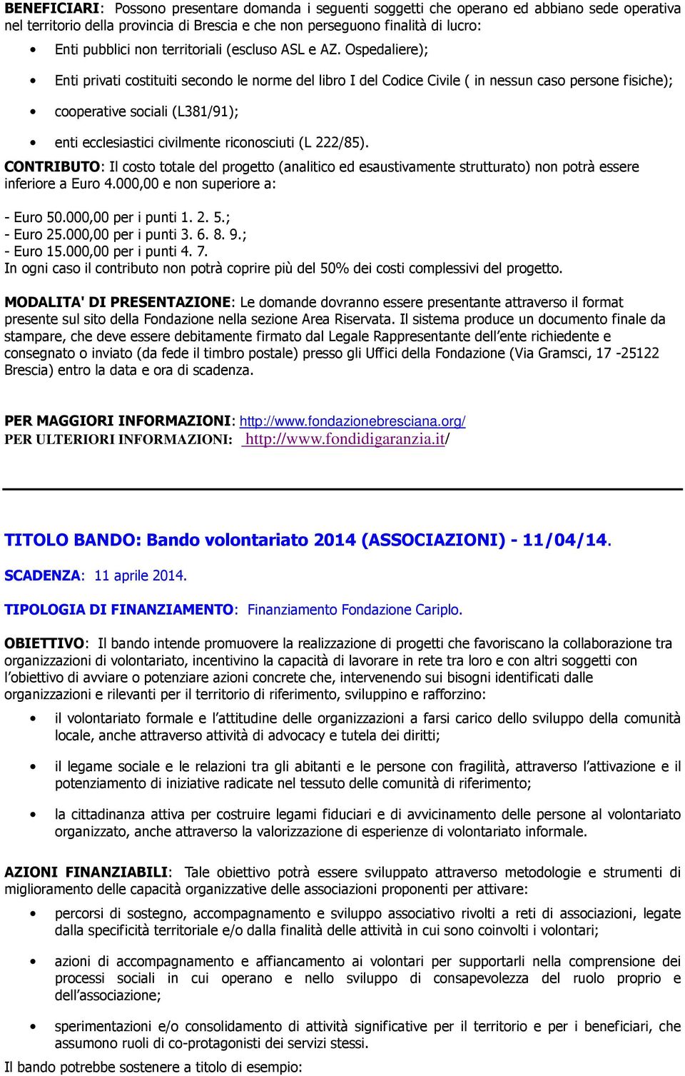 Ospedaliere); Enti privati costituiti secondo le norme del libro I del Codice Civile ( in nessun caso persone fisiche); cooperative sociali (L381/91); enti ecclesiastici civilmente riconosciuti (L