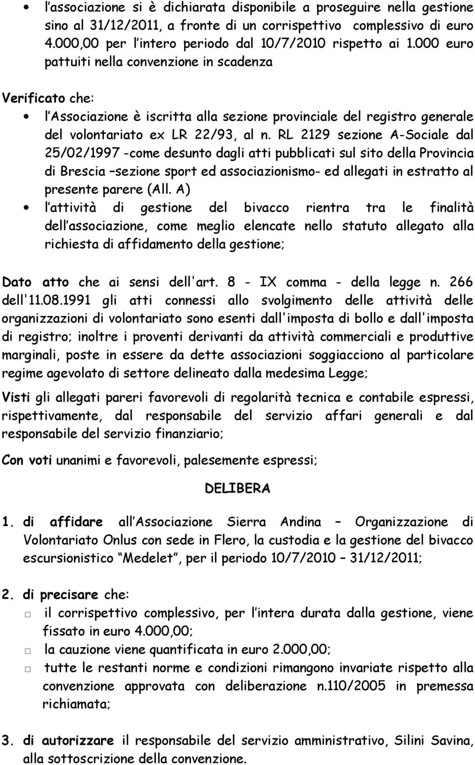RL 2129 sezione A-Sociale dal 25/02/1997 -come desunto dagli atti pubblicati sul sito della Provincia di Brescia sezione sport ed associazionismo- ed allegati in estratto al presente parere (All.