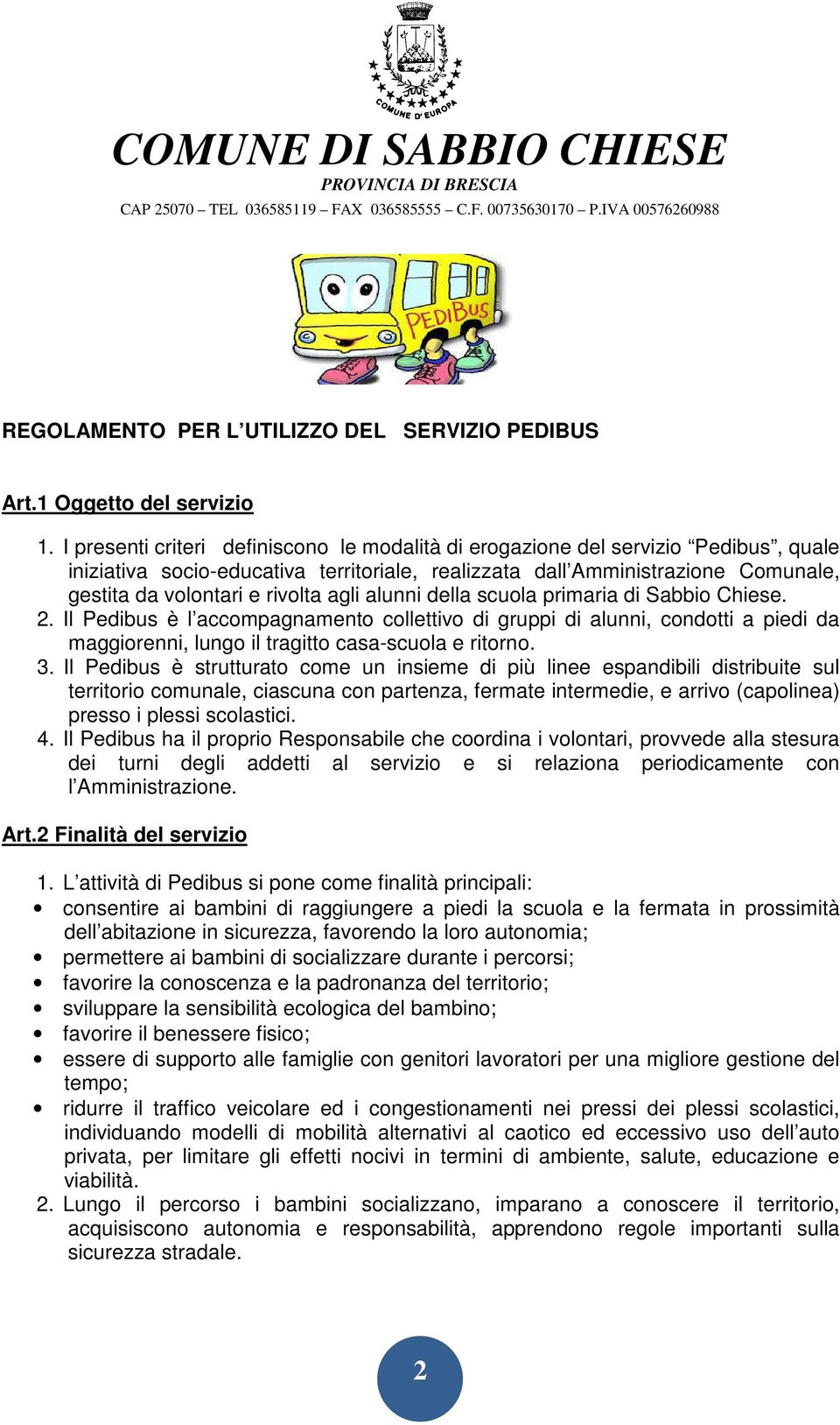 agli alunni della scuola primaria di Sabbio Chiese. 2. Il Pedibus è l accompagnamento collettivo di gruppi di alunni, condotti a piedi da maggiorenni, lungo il tragitto casa-scuola e ritorno. 3.