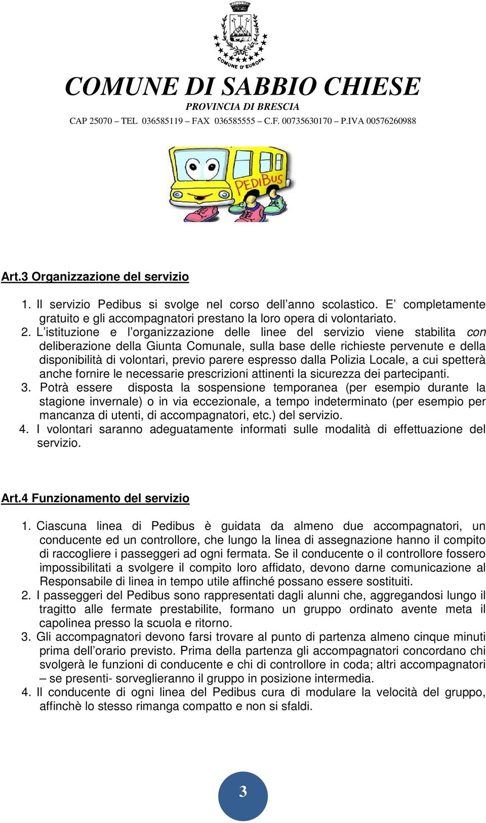 parere espresso dalla Polizia Locale, a cui spetterà anche fornire le necessarie prescrizioni attinenti la sicurezza dei partecipanti. 3.