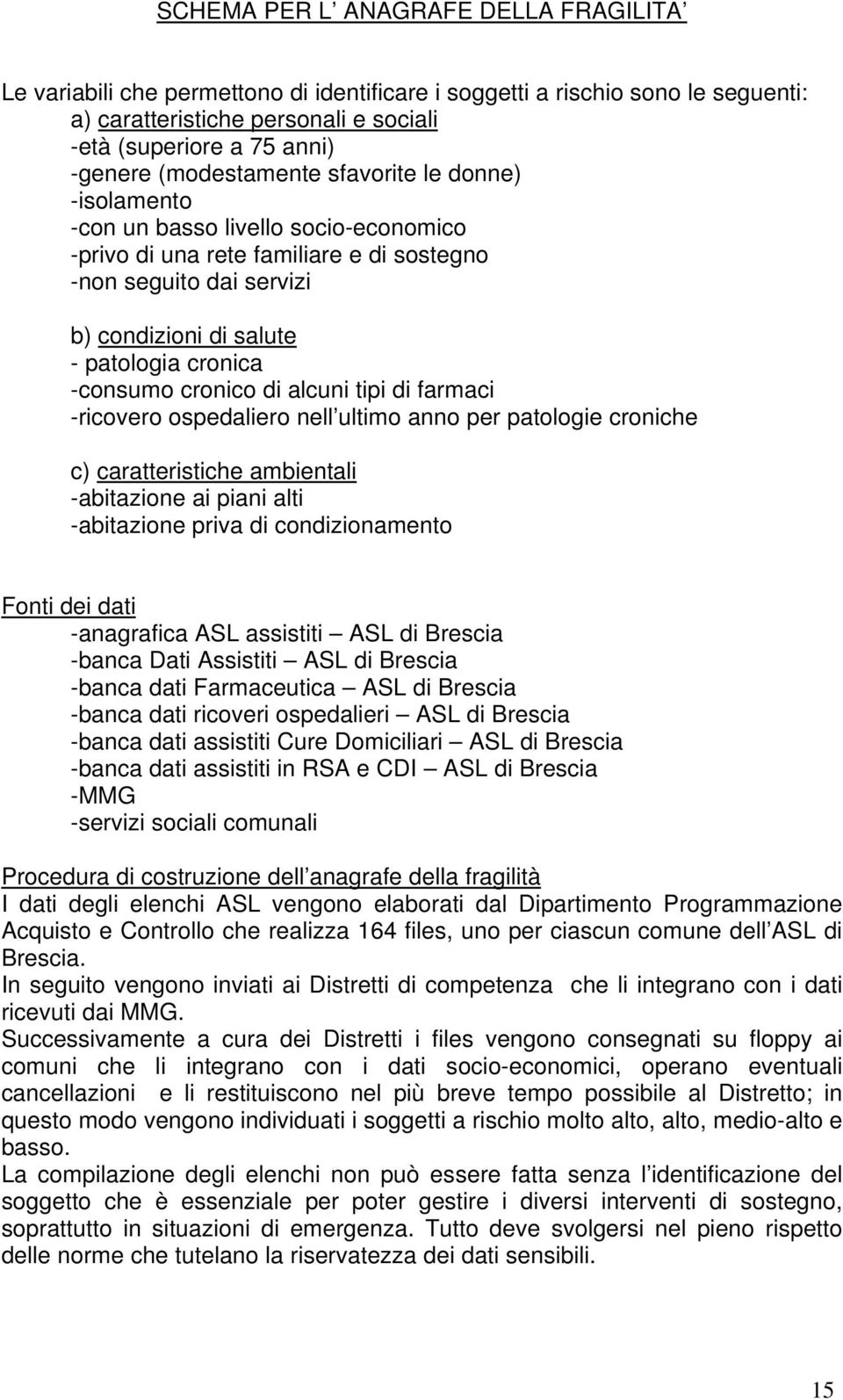 -consumo cronico di alcuni tipi di farmaci -ricovero ospedaliero nell ultimo anno per patologie croniche c) caratteristiche ambientali -abitazione ai piani alti -abitazione priva di condizionamento