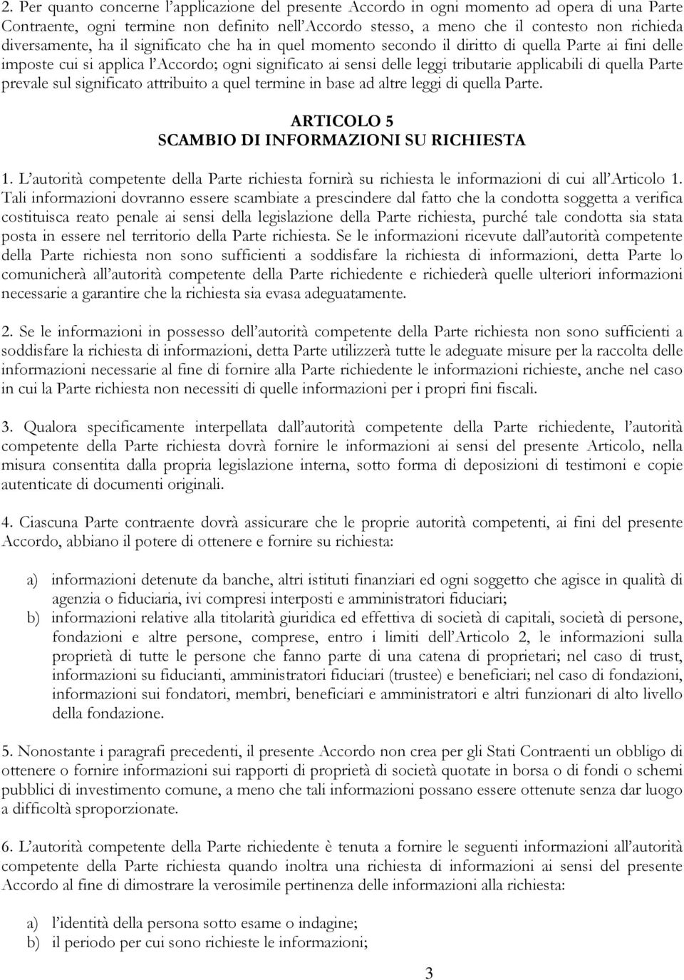 di quella Parte prevale sul significato attribuito a quel termine in base ad altre leggi di quella Parte. ARTICOLO 5 SCAMBIO DI INFORMAZIONI SU RICHIESTA 1.