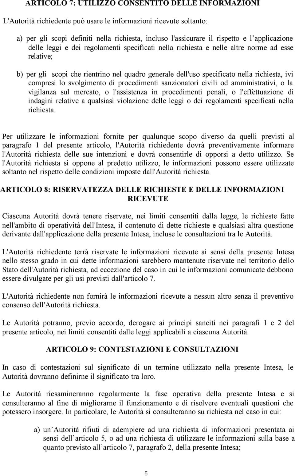 ivi compresi lo svolgimento di procedimenti sanzionatori civili od amministrativi, o la vigilanza sul mercato, o l'assistenza in procedimenti penali, o l'effettuazione di indagini relative a