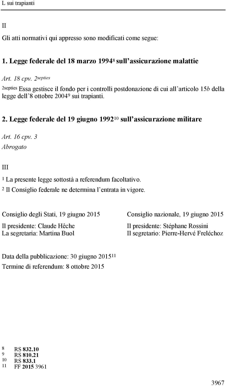 16 cpv. 3 Abrogato III 1 La presente legge sottostà a referendum facoltativo. 2 Il Consiglio federale ne determina l entrata in vigore.