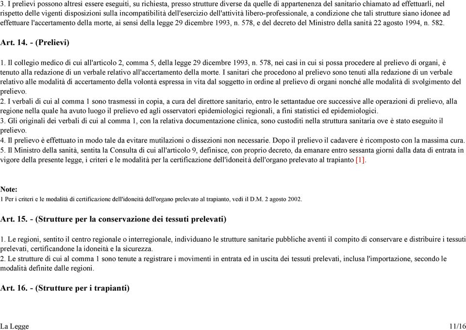 578, e del decreto del Ministro della sanità 22 agosto 1994, n. 582. Art. 14. - (Prelievi) 1. Il collegio medico di cui all'articolo 2, comma 5, della legge 29 dicembre 1993, n.