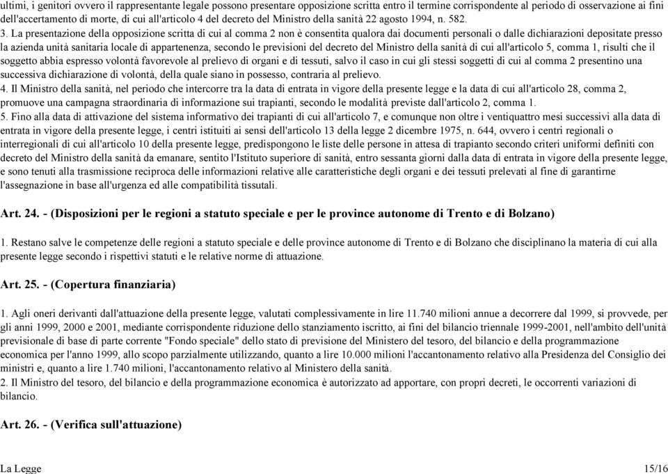 La presentazione della opposizione scritta di cui al comma 2 non è consentita qualora dai documenti personali o dalle dichiarazioni depositate presso la azienda unità sanitaria locale di