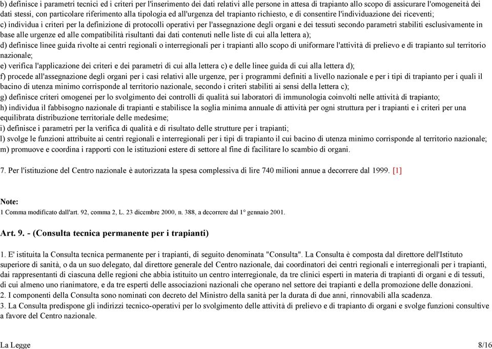 degli organi e dei tessuti secondo parametri stabiliti esclusivamente in base alle urgenze ed alle compatibilità risultanti dai dati contenuti nelle liste di cui alla lettera a); d) definisce linee