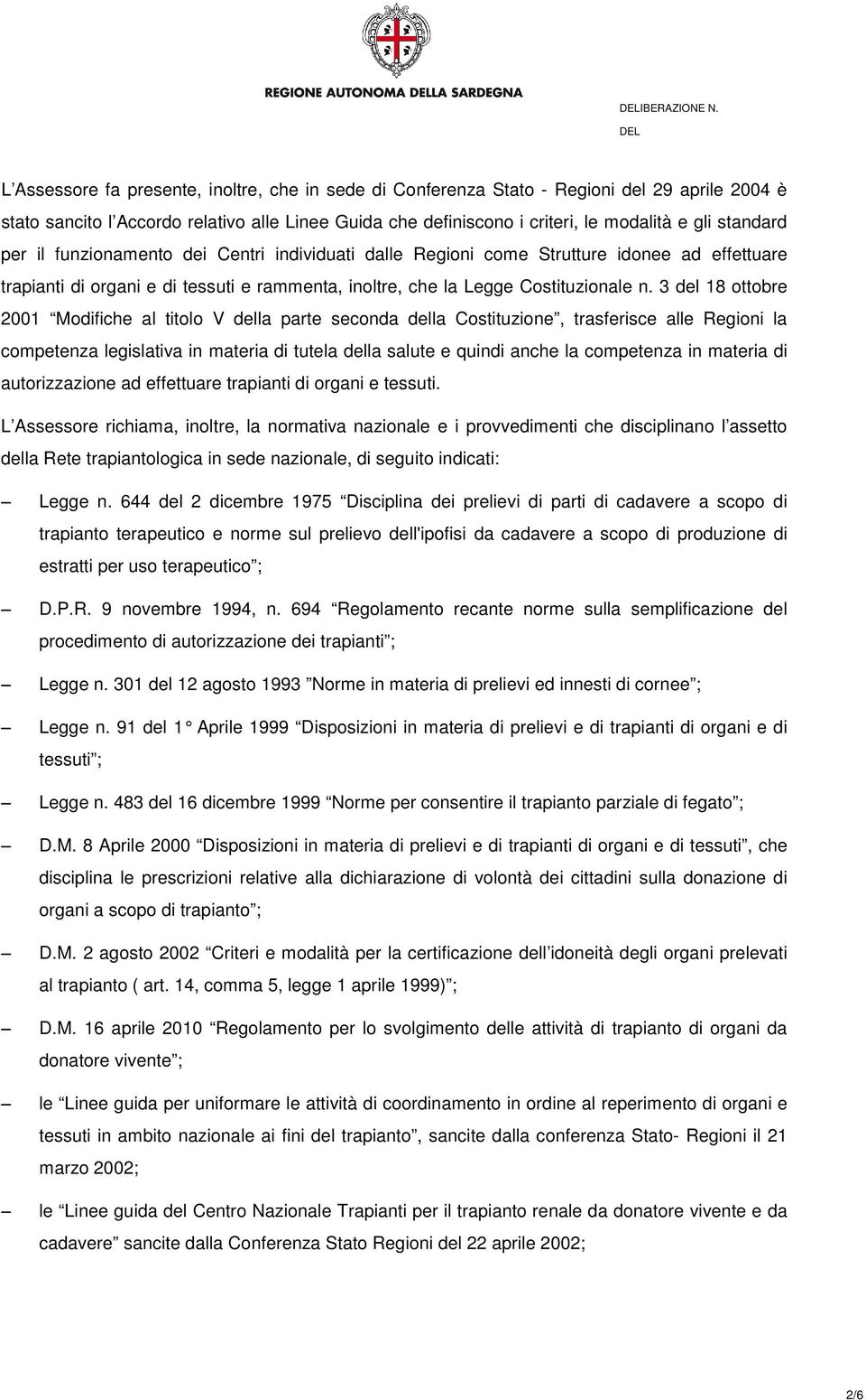 standard per il funzionamento dei Centri individuati dalle Regioni come Strutture idonee ad effettuare trapianti di organi e di tessuti e rammenta, inoltre, che la Legge Costituzionale n.