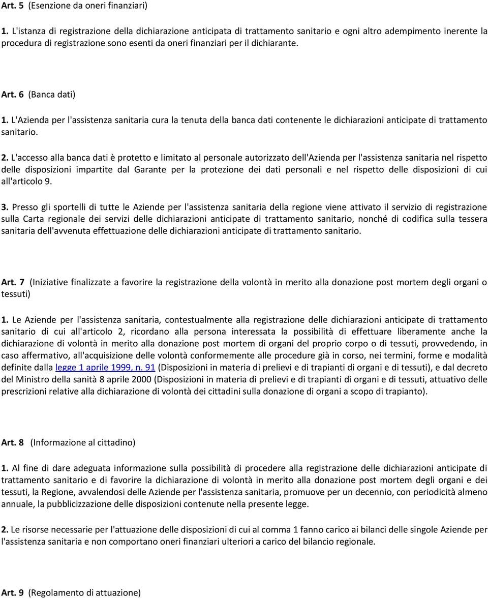 Art. 6 (Banca dati) 1. L'Azienda per l'assistenza sanitaria cura la tenuta della banca dati contenente le dichiarazioni anticipate di trattamento sanitario. 2.