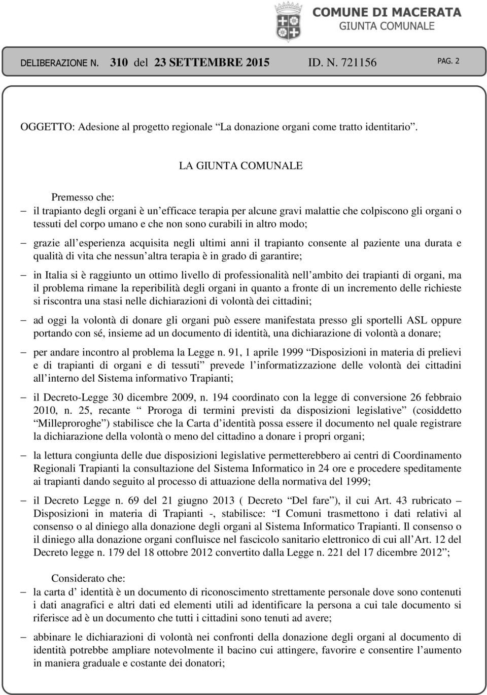 grazie all esperienza acquisita negli ultimi anni il trapianto consente al paziente una durata e qualità di vita che nessun altra terapia è in grado di garantire; in Italia si è raggiunto un ottimo