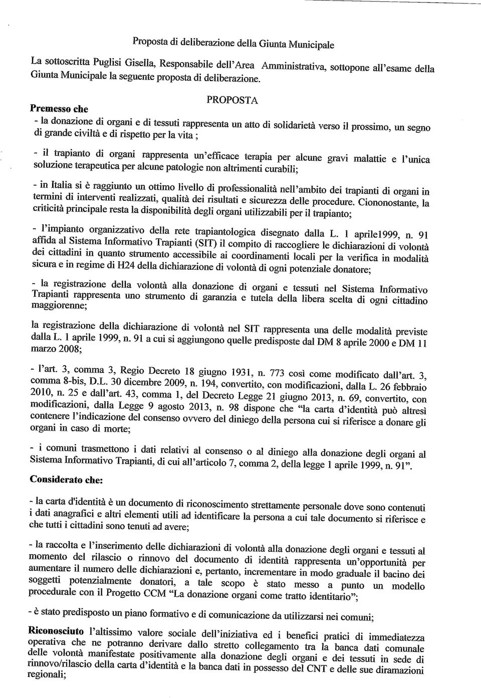 PROPOSTA Premesso che - la donazione di organi e di tessuti rappresenta un atto di solidarietà verso il prossimo, un segno di grande civiltà e di rispetto per la vita ; - il trapianto di organi