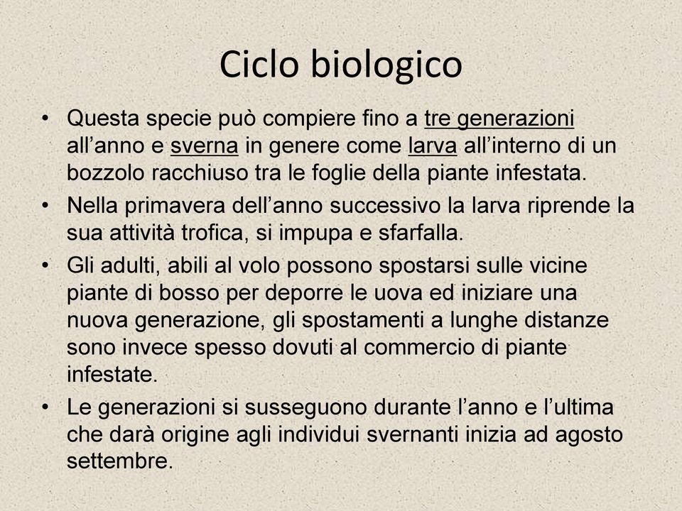 Gli adulti, abili al volo possono spostarsi sulle vicine piante di bosso per deporre le uova ed iniziare una nuova generazione, gli spostamenti a lunghe