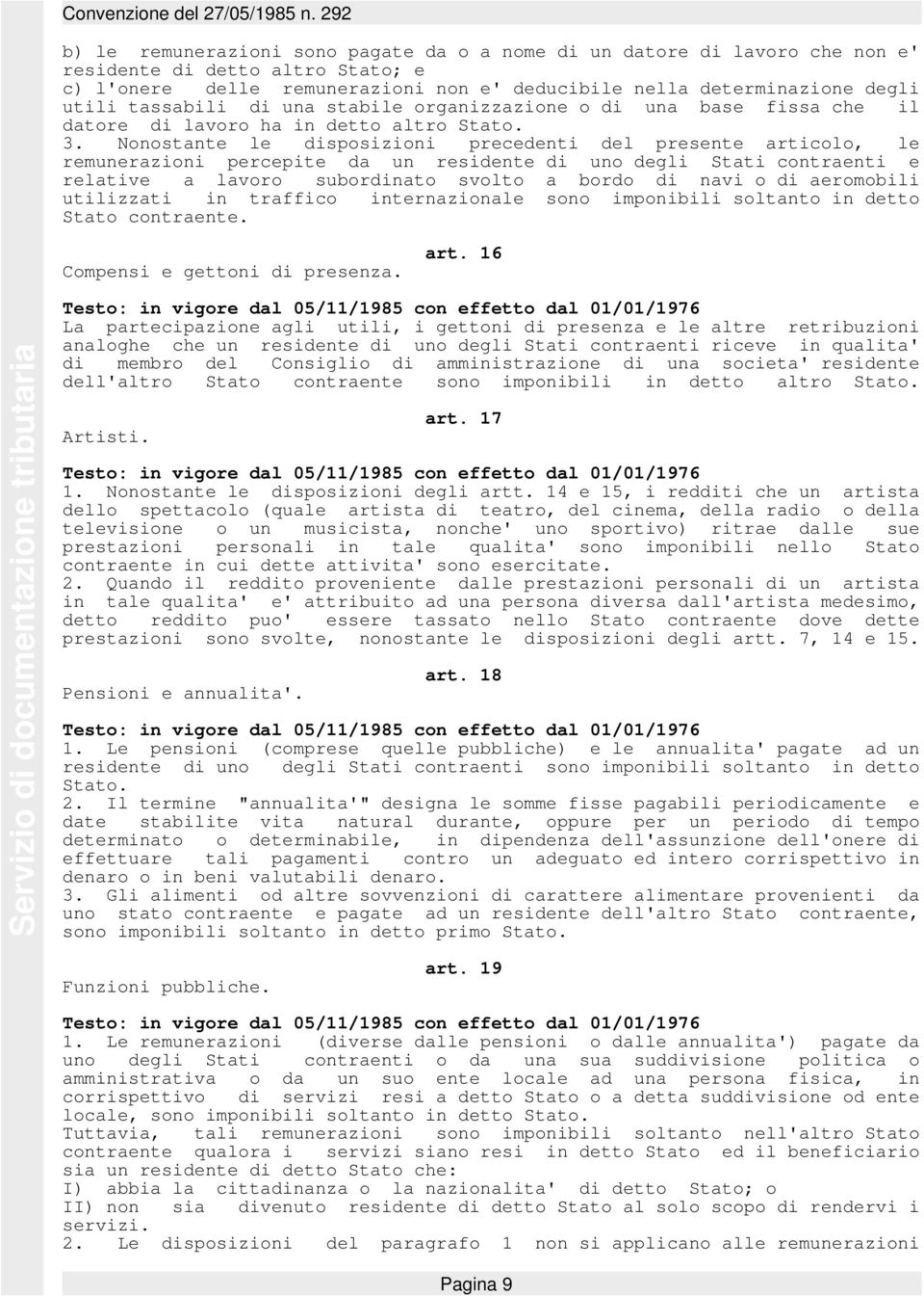 Nonostante le disposizioni precedenti del presente articolo, le remunerazioni percepite da un residente di uno degli Stati contraenti e relative a lavoro subordinato svolto a bordo di navi o di