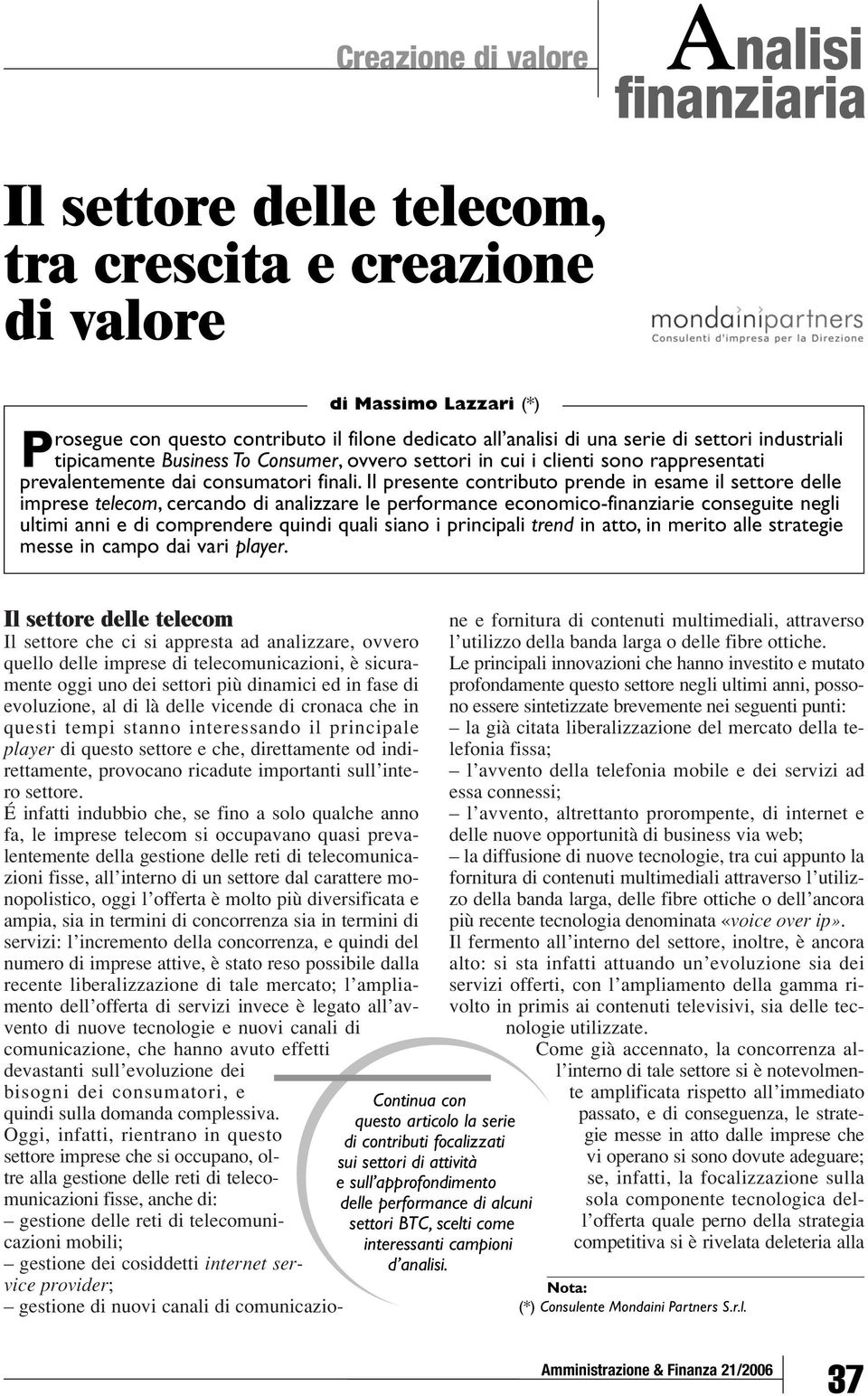 Il presente contributo prende in esame il settore delle imprese telecom, cercando di analizzare le performance economico-finanziarie conseguite negli ultimi anni e di comprendere quindi quali siano i