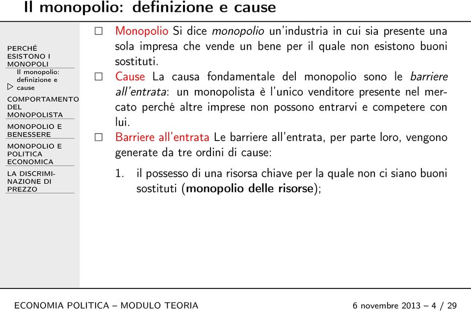 Cause La causa fondamentale del monopolio sono le barriere all entrata: un monopolista è l unico venditore presente nel mercato perché altre imprese non possono