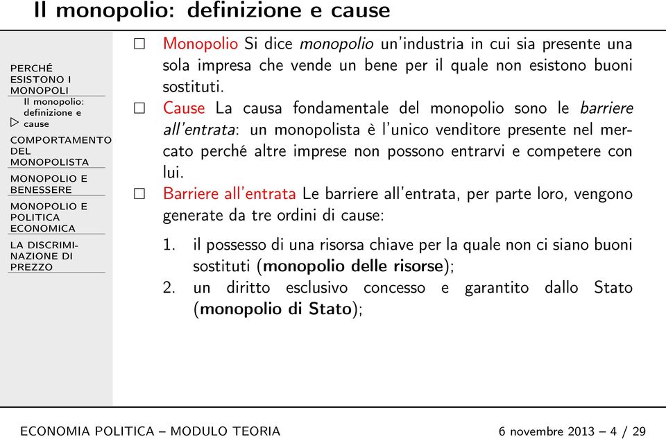 Cause La causa fondamentale del monopolio sono le barriere all entrata: un monopolista è l unico venditore presente nel mercato perché altre imprese non possono entrarvi e competere