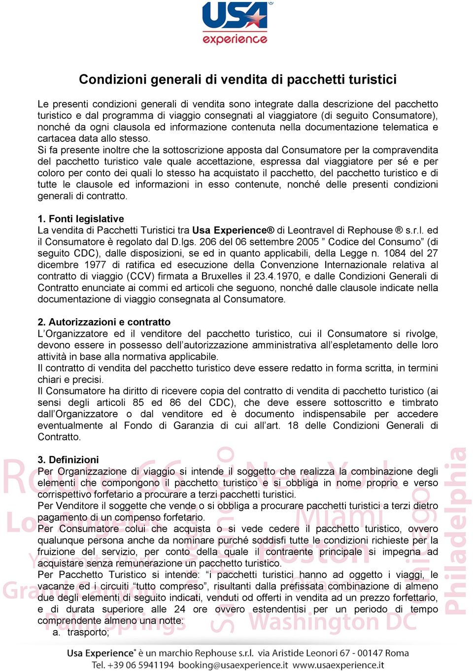 Si fa presente inoltre che la sottoscrizione apposta dal Consumatore per la compravendita del pacchetto turistico vale quale accettazione, espressa dal viaggiatore per sé e per coloro per conto dei