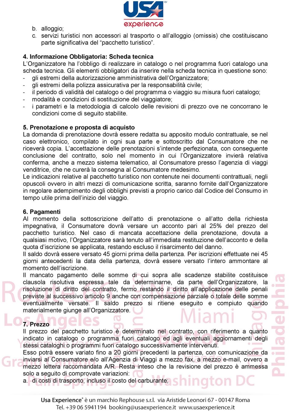 Gli elementi obbligatori da inserire nella scheda tecnica in questione sono: - gli estremi della autorizzazione amministrativa dell Organizzatore; - gli estremi della polizza assicurativa per la