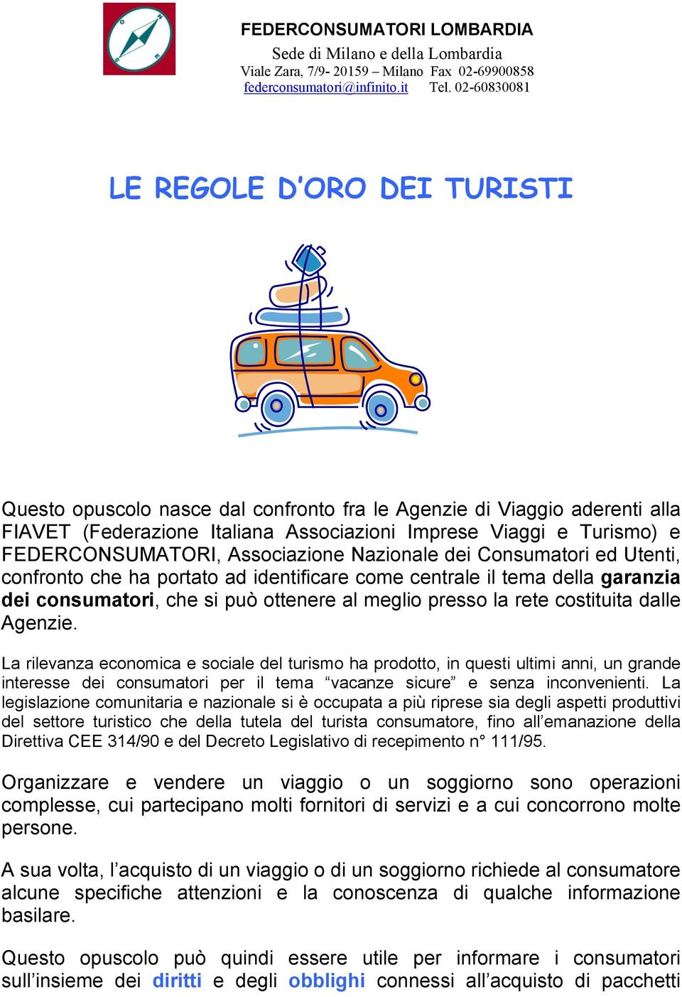 FEDERCONSUMATORI, Associazione Nazionale dei Consumatori ed Utenti, confronto che ha portato ad identificare come centrale il tema della garanzia dei consumatori, che si può ottenere al meglio presso