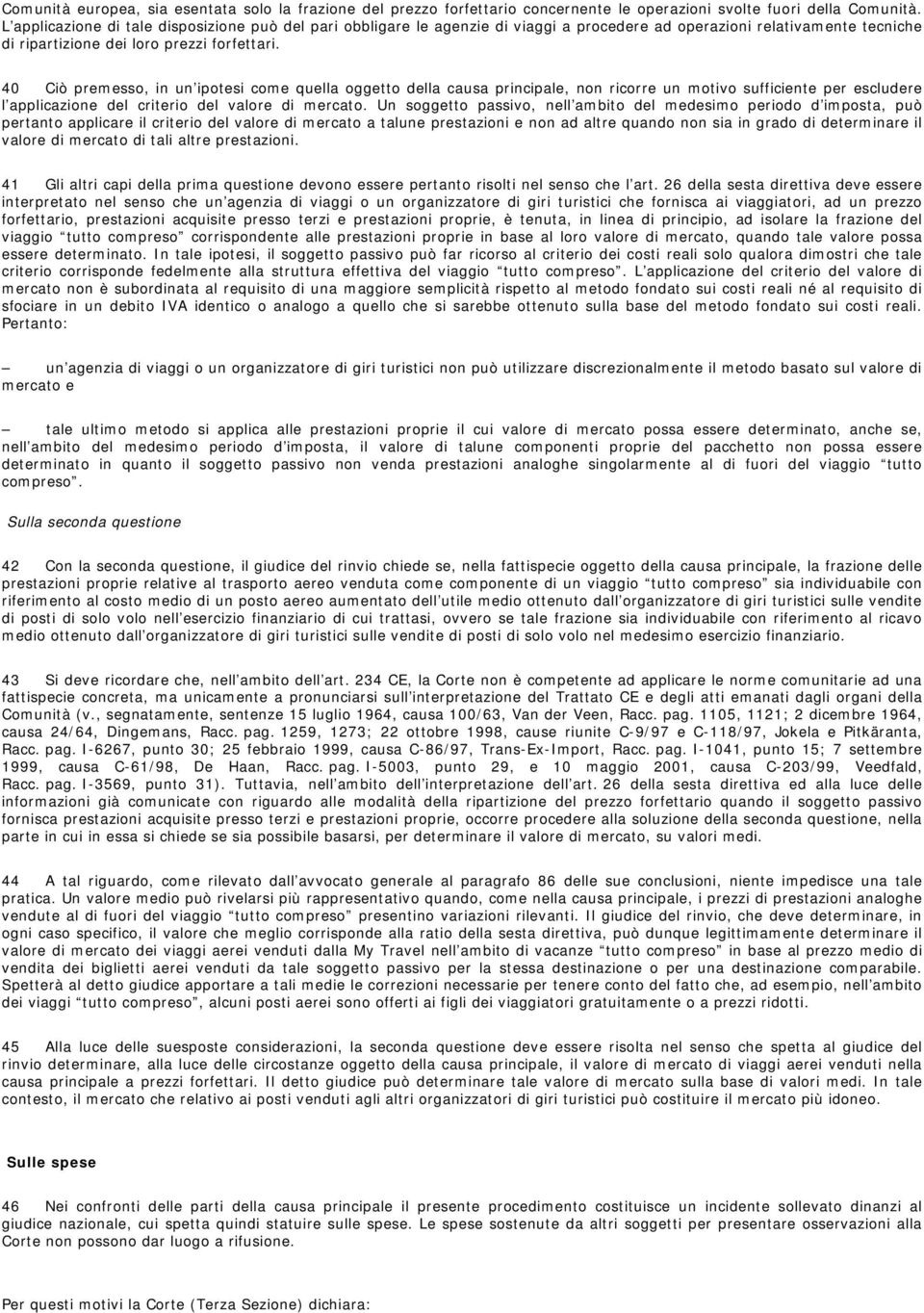 40 Ciò premesso, in un ipotesi come quella oggetto della causa principale, non ricorre un motivo sufficiente per escludere l applicazione del criterio del valore di mercato.