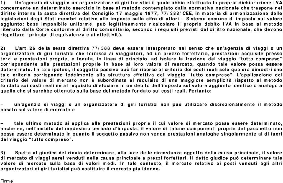 cifra di affari Sistema comune di imposta sul valore aggiunto: base imponibile uniforme, può legittimamente ricalcolare il proprio debito IVA in base al metodo ritenuto dalla Corte conforme al