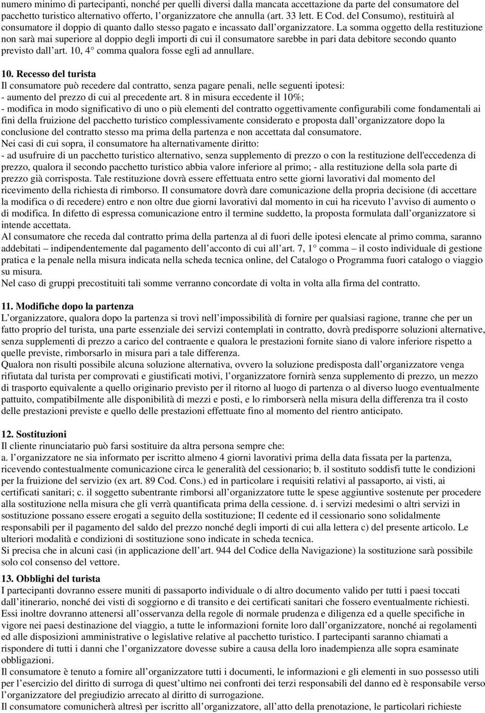 La somma oggetto della restituzione non sarà mai superiore al doppio degli importi di cui il consumatore sarebbe in pari data debitore secondo quanto previsto dall art.