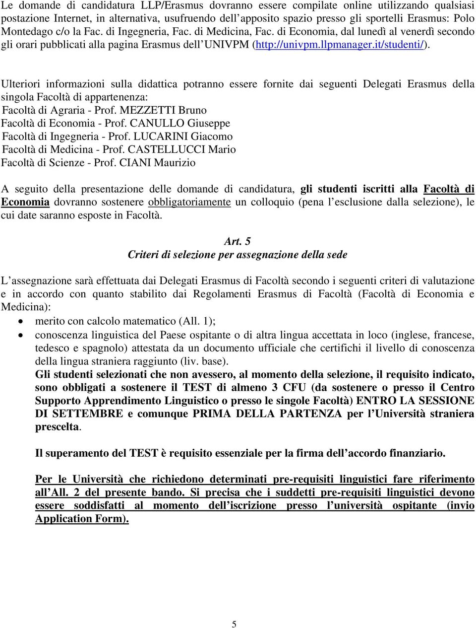 Ulteriori informazioni sulla didattica potranno essere fornite dai seguenti Delegati Erasmus della singola Facoltà di appartenenza: Facoltà di Agraria - Prof.