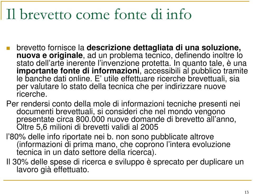 E utile effettuare ricerche brevettuali, sia per valutare lo stato della tecnica che per indirizzare nuove ricerche.