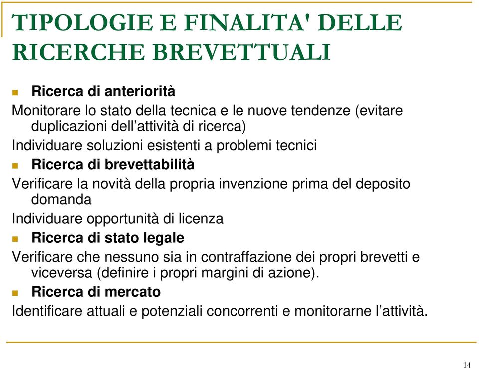 invenzione prima del deposito domanda Individuare opportunità di licenza Ricerca di stato legale Verificare che nessuno sia in contraffazione dei