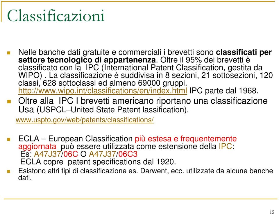 La classificazione è suddivisa in 8 sezioni, 21 sottosezioni, 120 classi, 628 sottoclassi ed almeno 69000 gruppi. http://www.wipo.int/classifications/en/index.html IPC parte dal 1968.