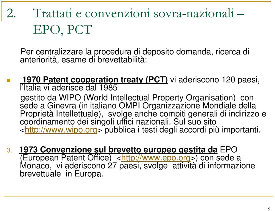 Intellettuale), svolge anche compiti generali di indirizzo e coordinamento dei singoli uffici nazionali. Sul suo sito <http://www.wipo.org> pubblica i testi degli accordi più importanti. 3.