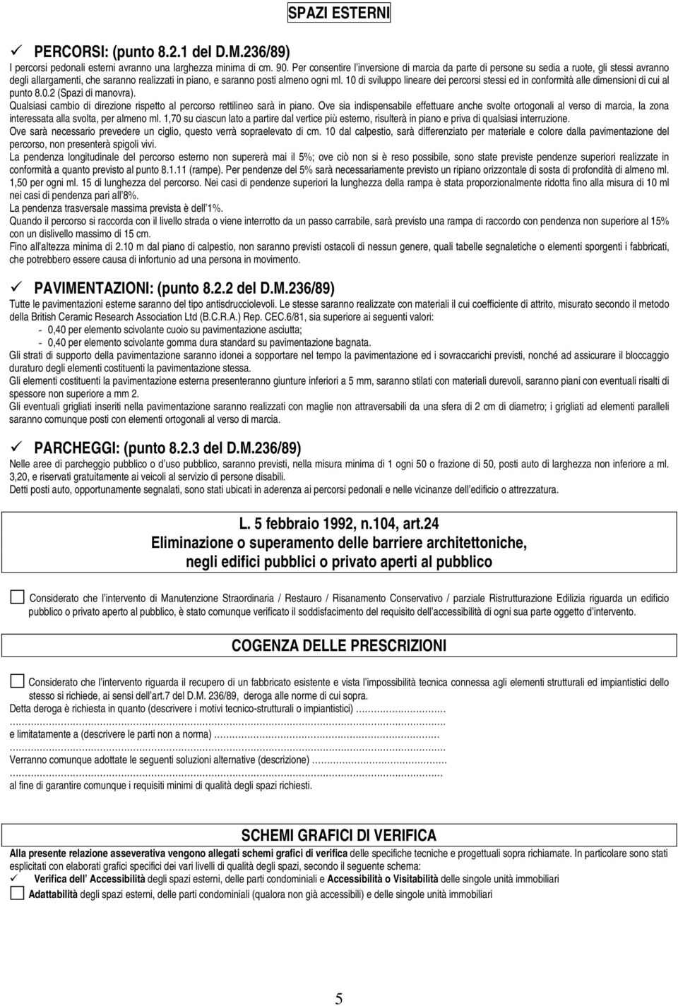 10 di sviluppo lineare dei percorsi stessi ed in conformità alle dimensioni di cui al punto 8.0.2 (Spazi di manovra). Qualsiasi cambio di direzione rispetto al percorso rettilineo sarà in piano.