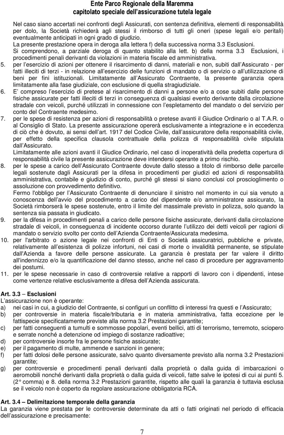 Si comprendono, a parziale deroga di quanto stabilito alla lett. b) della norma 3.3 Esclusioni, i procedimenti penali derivanti da violazioni in materia fiscale ed amministrativa. 5.