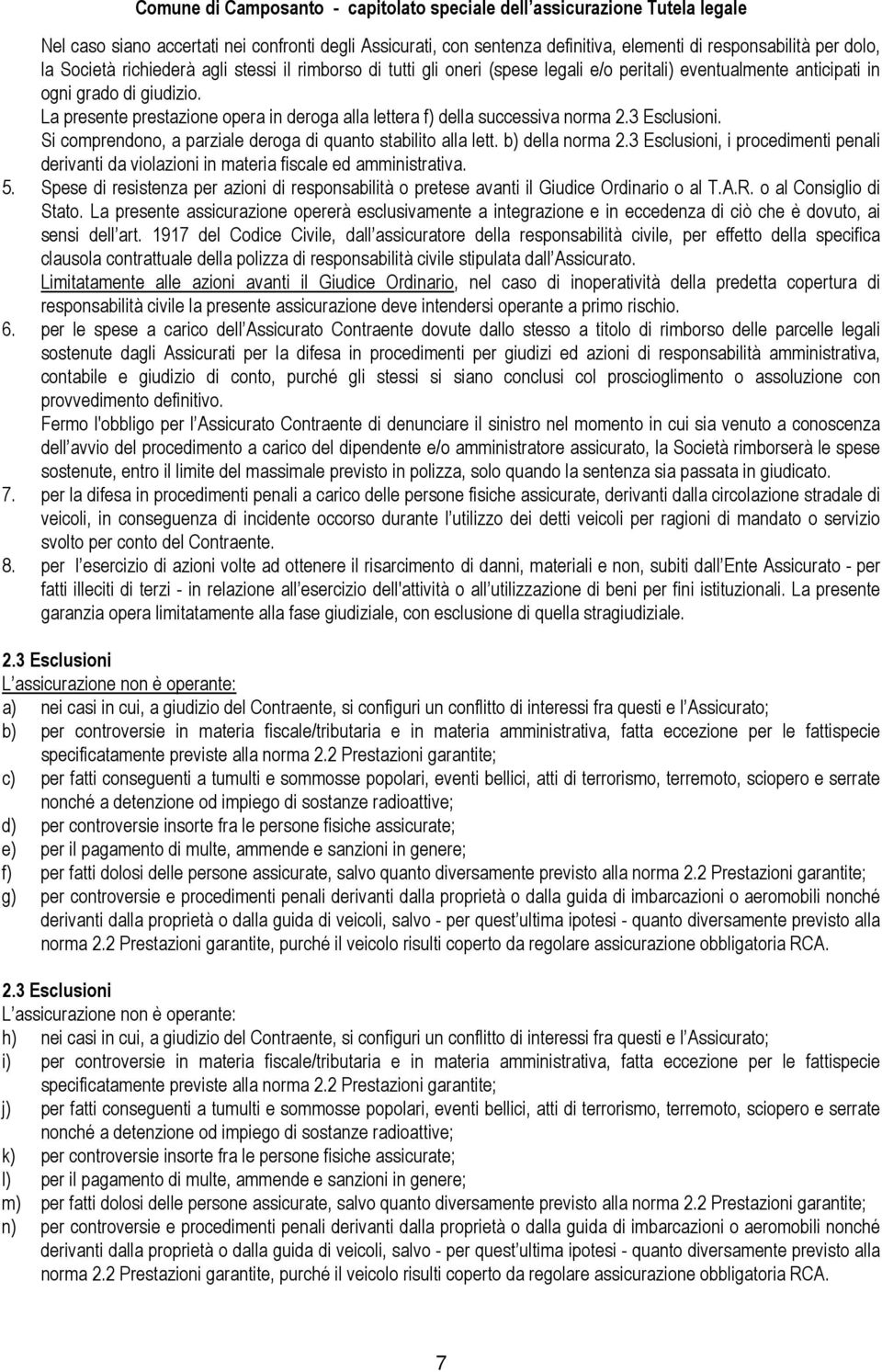 Si comprendono, a parziale deroga di quanto stabilito alla lett. b) della norma 2.3 Esclusioni, i procedimenti penali derivanti da violazioni in materia fiscale ed amministrativa. 5.