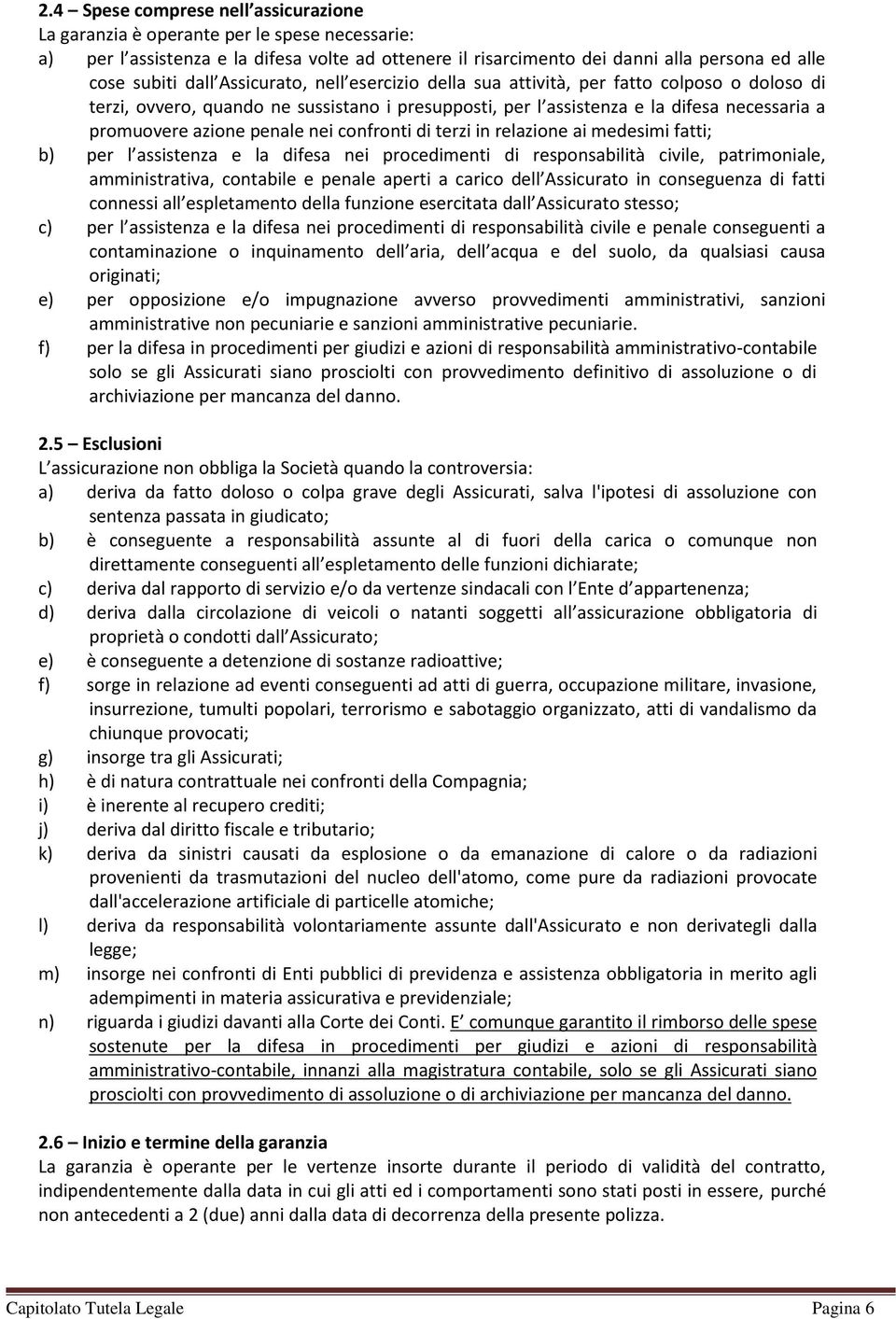 confronti di terzi in relazione ai medesimi fatti; b) per l assistenza e la difesa nei procedimenti di responsabilità civile, patrimoniale, amministrativa, contabile e penale aperti a carico dell