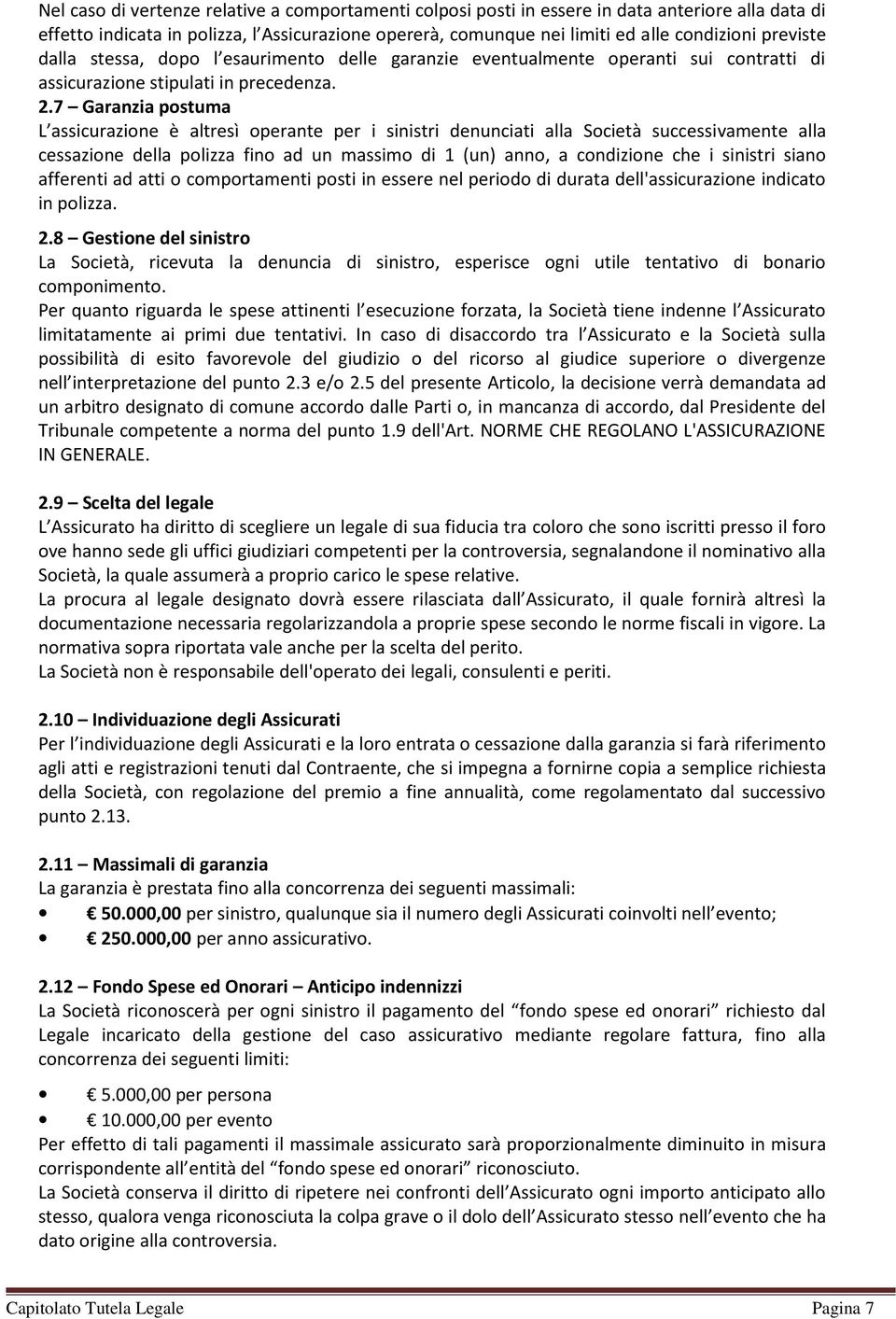 7 Garanzia postuma L assicurazione è altresì operante per i sinistri denunciati alla Società successivamente alla cessazione della polizza fino ad un massimo di 1 (un) anno, a condizione che i