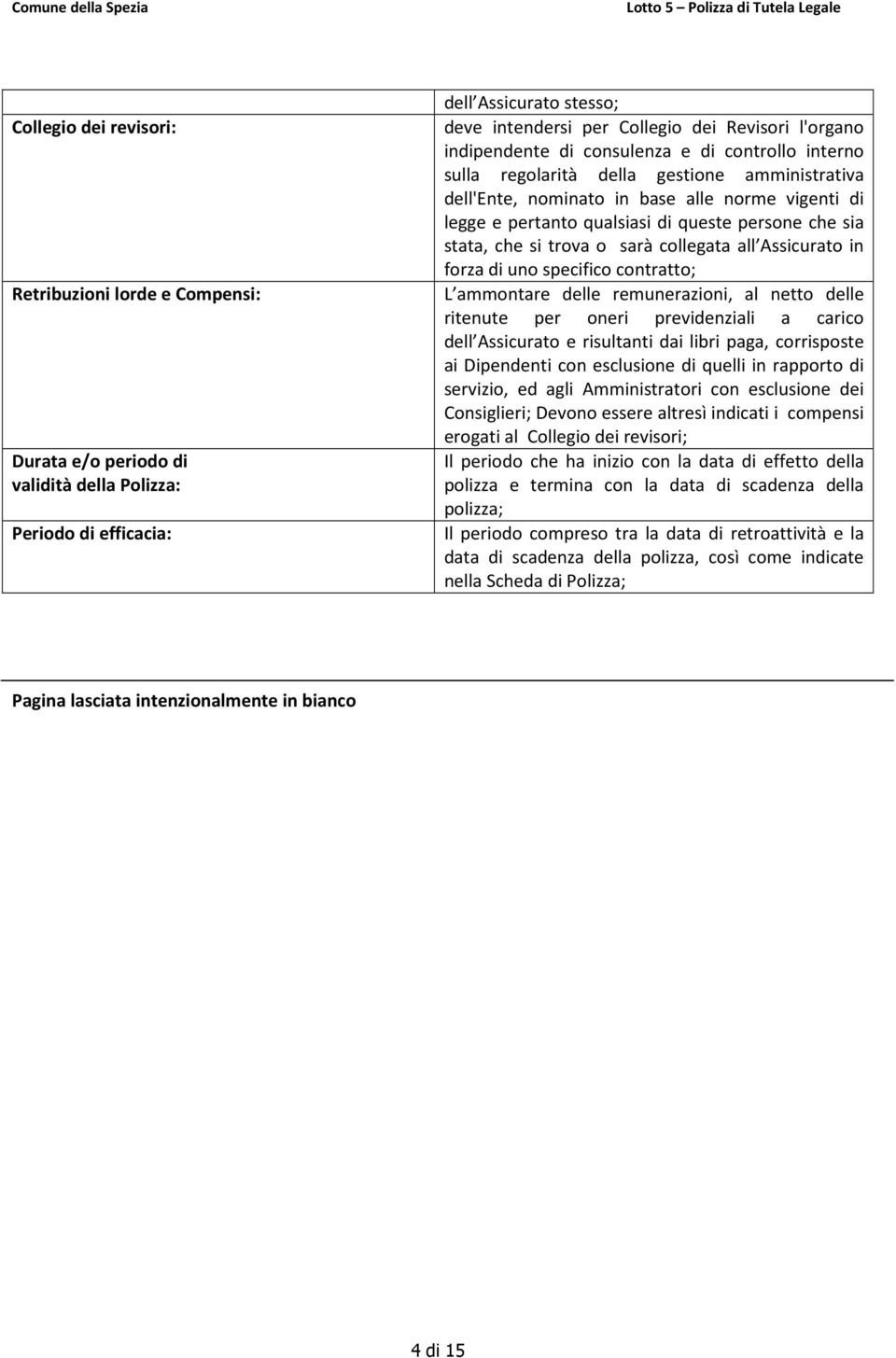 stata, che si trova o sarà collegata all Assicurato in forza di uno specifico contratto; L ammontare delle remunerazioni, al netto delle ritenute per oneri previdenziali a carico dell Assicurato e