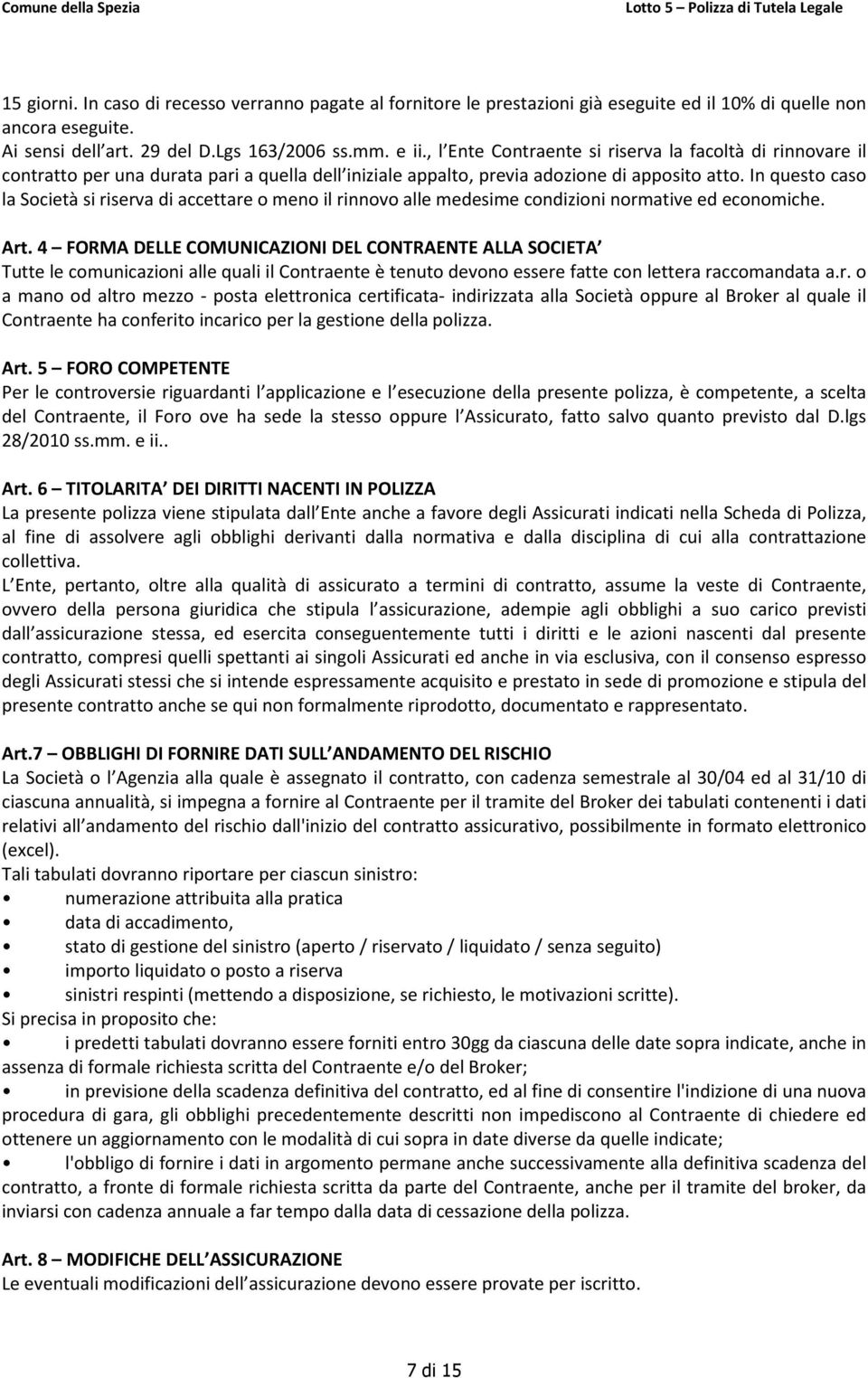 In questo caso la Società si riserva di accettare o meno il rinnovo alle medesime condizioni normative ed economiche. Art.