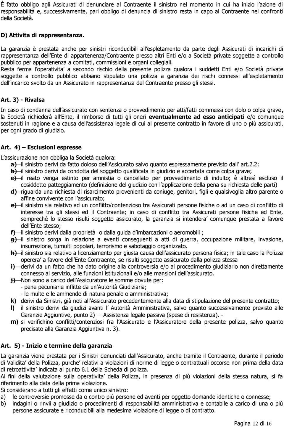 La garanzia è prestata anche per sinistri riconducibili all espletamento da parte degli Assicurati di incarichi di rappresentanza dell Ente di appartenenza/contraente presso altri Enti e/o a Società