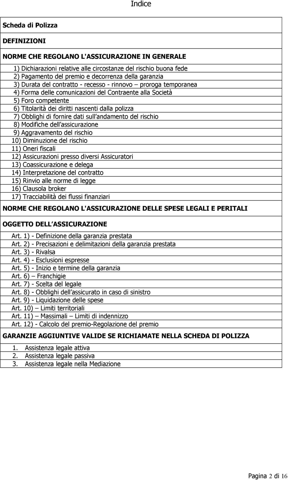 Obblighi di fornire dati sull andamento del rischio 8) Modifiche dell assicurazione 9) Aggravamento del rischio 10) Diminuzione del rischio 11) Oneri fiscali 12) Assicurazioni presso diversi