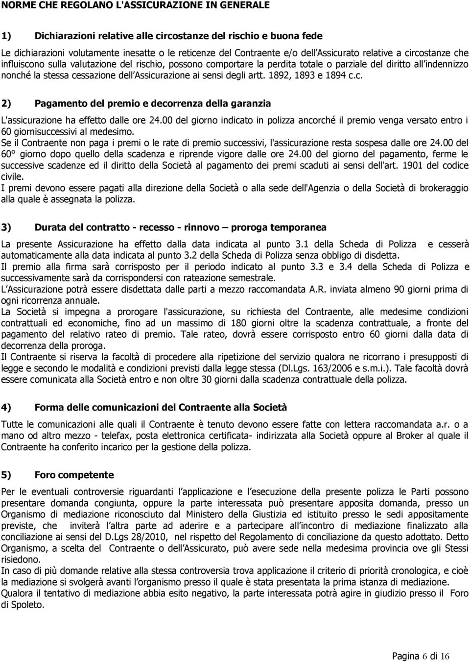 Assicurazione ai sensi degli artt. 1892, 1893 e 1894 c.c. 2) Pagamento del premio e decorrenza della garanzia L'assicurazione ha effetto dalle ore 24.