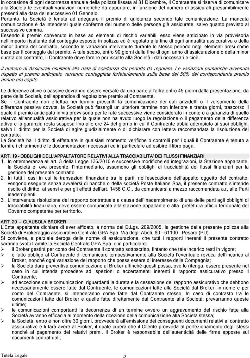 La mancata comunicazione è da intendersi quale conferma del numero delle persone già assicurate, salvo quanto previsto al successivo comma.