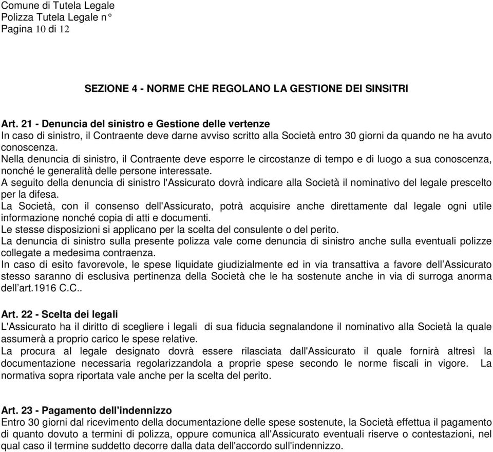 Nella denuncia di sinistro, il Contraente deve esporre le circostanze di tempo e di luogo a sua conoscenza, nonché le generalità delle persone interessate.