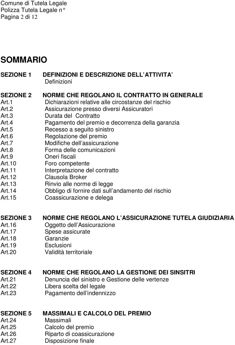 del Contratto Pagamento del premio e decorrenza della garanzia Recesso a seguito sinistro Regolazione del premio Modifiche dell assicurazione Forma delle comunicazioni Oneri fiscali Foro competente