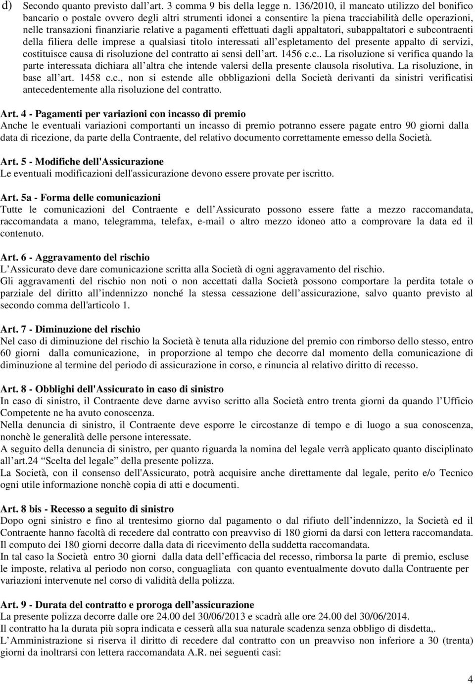 pagamenti effettuati dagli appaltatori, subappaltatori e subcontraenti della filiera delle imprese a qualsiasi titolo interessati all espletamento del presente appalto di servizi, costituisce causa