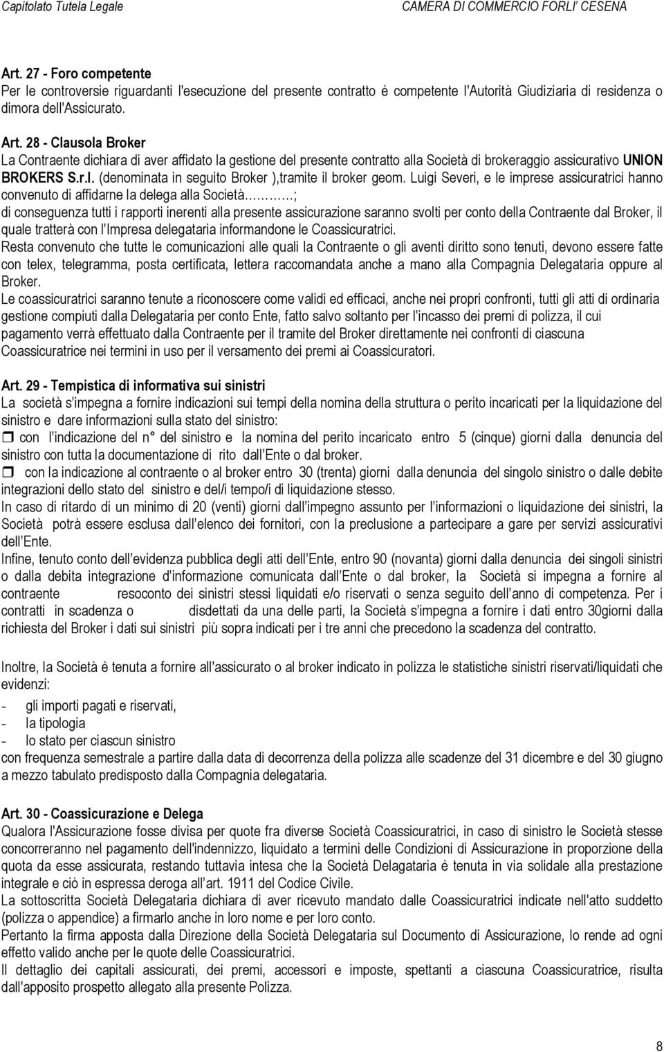 Luigi Severi, e le imprese assicuratrici hanno convenuto di affidarne la delega alla Società ; di conseguenza tutti i rapporti inerenti alla presente assicurazione saranno svolti per conto della