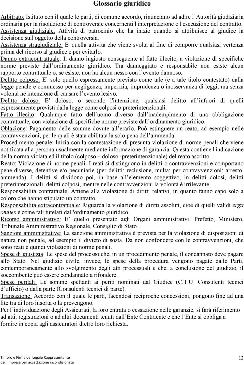 Assistenza stragiudiziale: E' quella attività che viene svolta al fine di comporre qualsiasi vertenza prima del ricorso al giudice e per evitarlo.