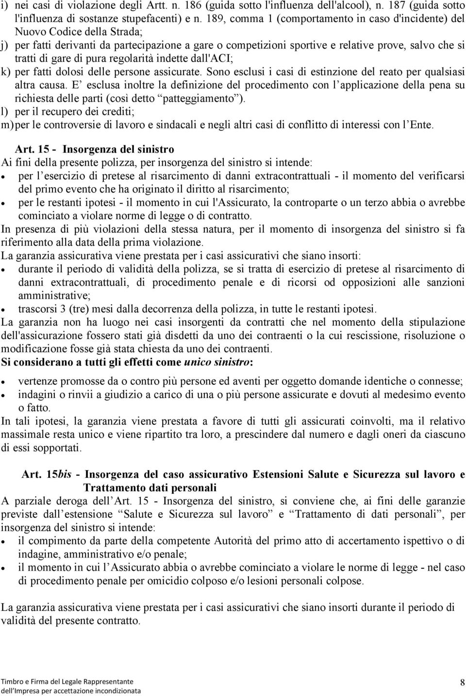 di pura regolarità indette dall'aci; k) per fatti dolosi delle persone assicurate. Sono esclusi i casi di estinzione del reato per qualsiasi altra causa.